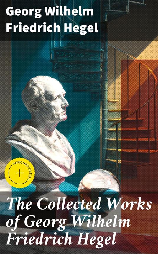 The Collected Works of Georg Wilhelm Friedrich Hegel