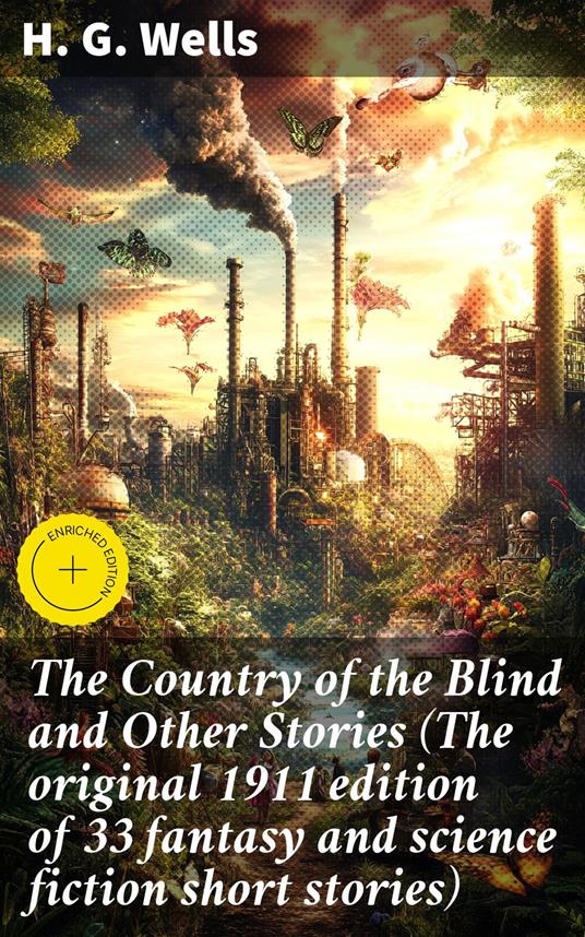 The Country of the Blind and Other Stories (The original 1911 edition of 33 fantasy and science fiction short stories)