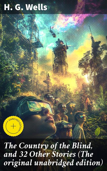 The Country of the Blind, and 32 Other Stories (The original unabridged edition)