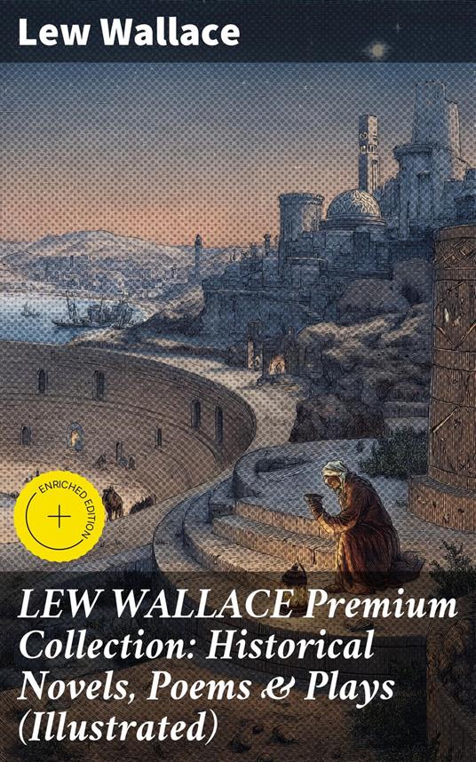 LEW WALLACE Premium Collection: Historical Novels, Poems & Plays (Illustrated)