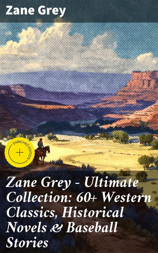 Zane Grey - Ultimate Collection: 60+ Western Classics, Historical Novels & Baseball Stories