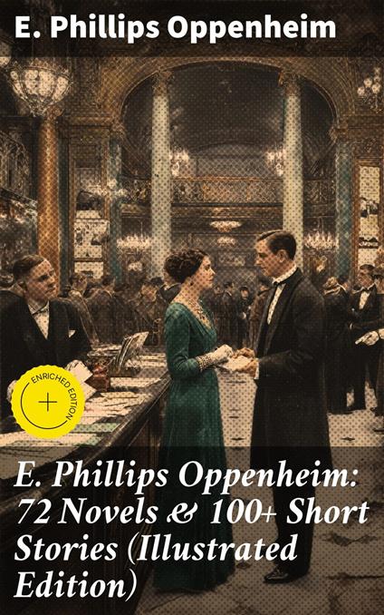E. Phillips Oppenheim: 72 Novels & 100+ Short Stories (Illustrated Edition)