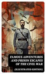 Famous Adventures and Prison Escapes of the Civil War (Illustrated Edition)