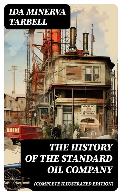 The History of the Standard Oil Company (Complete Illustrated Edition)