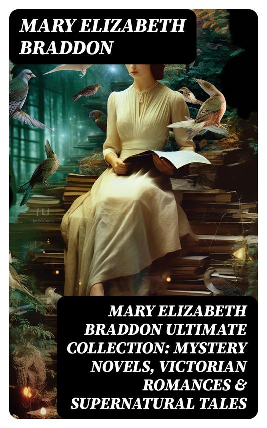 MARY ELIZABETH BRADDON Ultimate Collection: Mystery Novels, Victorian Romances & Supernatural Tales