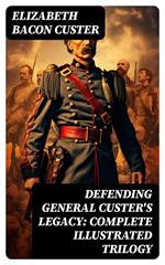 Defending General Custer's Legacy: Complete Illustrated Trilogy