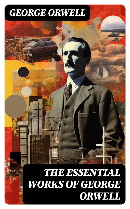 The Essential Works of George Orwell