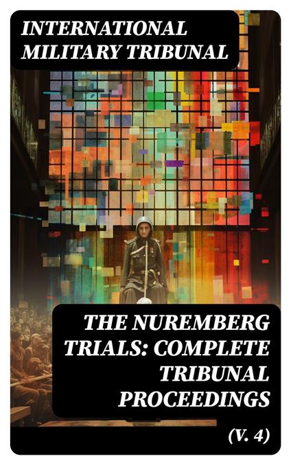 The Nuremberg Trials: Complete Tribunal Proceedings (V. 4)