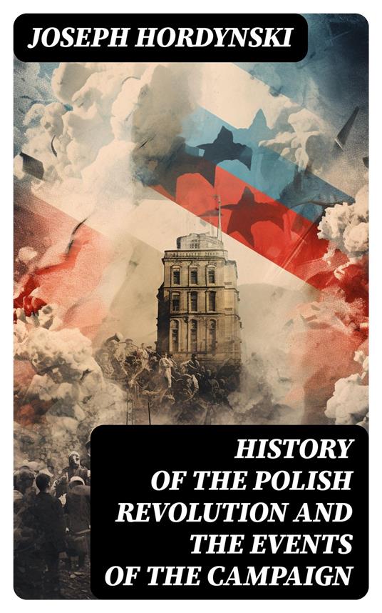 History of the Polish Revolution and the Events of the Campaign