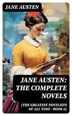 Jane Austen: The Complete Novels (The Greatest Novelists of All Time – Book 6)