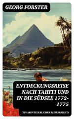 Entdeckungsreise nach Tahiti und in die Südsee 1772-1775 (Ein abenteuerlicher Reisebericht)