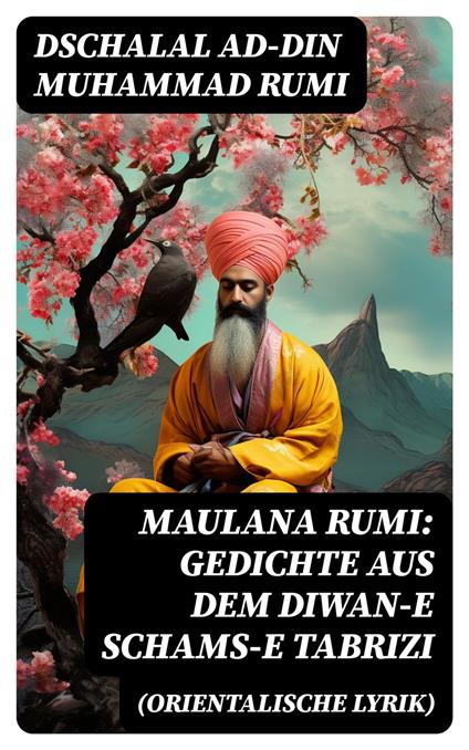 Maulana Rumi: Gedichte aus dem Diwan-e Schams-e Tabrizi (Orientalische Lyrik)
