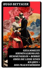 Gesammelte Kriminalromane: Hemmungslos + Bobbie oder die Liebe eines Knaben + Der Frauenmörder