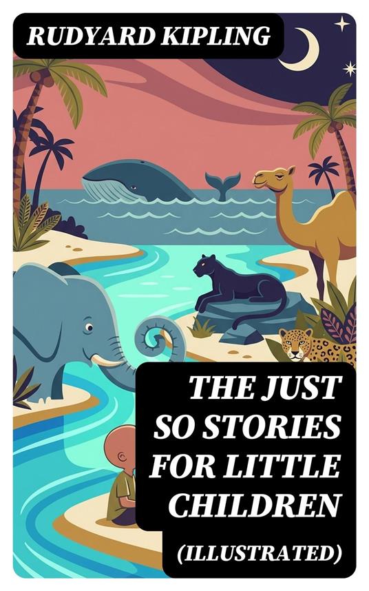 The Just So Stories for Little Children (Illustrated) - Eliza Fairchild,Rudyard Kipling,DigiCat - ebook