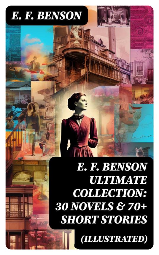 E. F. Benson ULTIMATE COLLECTION: 30 Novels & 70+ Short Stories (Illustrated)