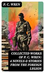 Collected Works of P. C. WREN: 4 Novels & Stories from the Foreign Legion