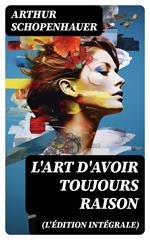 L'Art d'avoir toujours raison (L'édition intégrale)