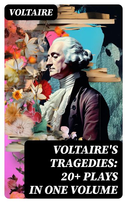 VOLTAIRE'S TRAGEDIES: 20+ Plays in One Volume