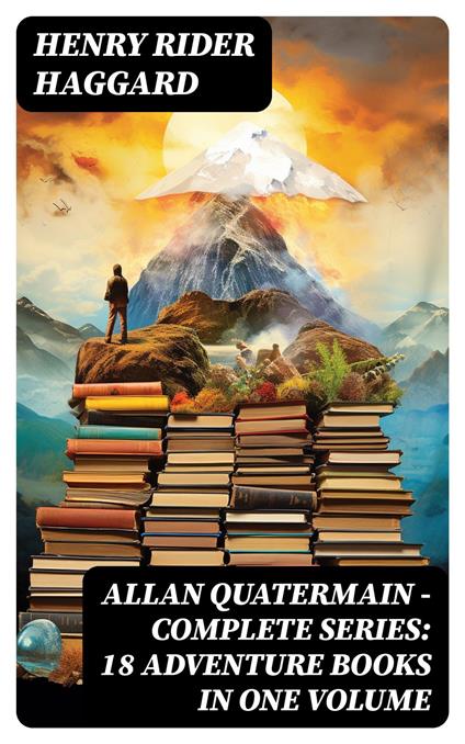 ALLAN QUATERMAIN – Complete Series: 18 Adventure Books in One Volume