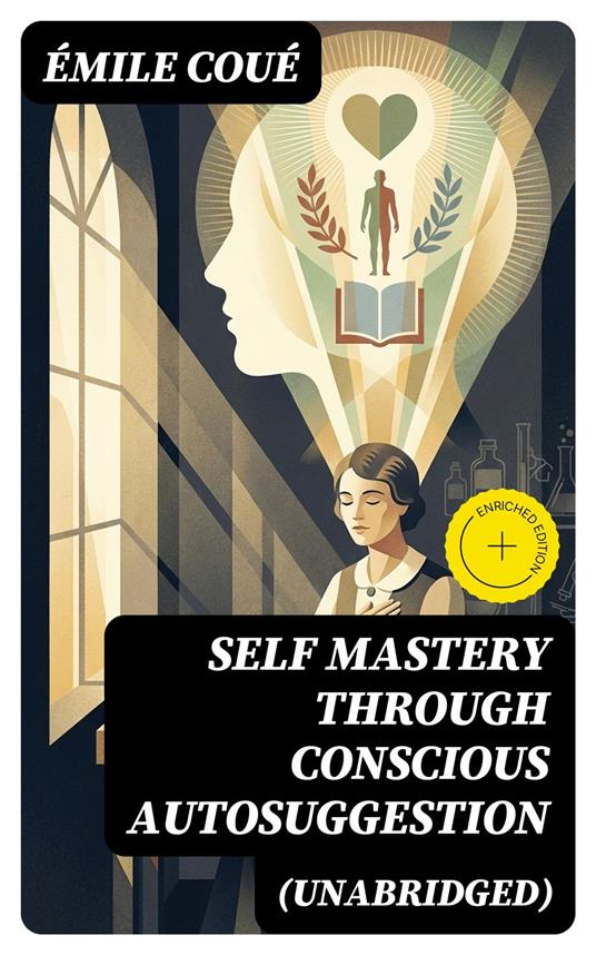 SELF MASTERY THROUGH CONSCIOUS AUTOSUGGESTION (Unabridged)