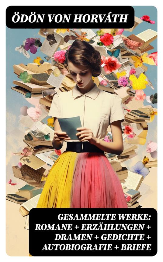 Gesammelte Werke: Romane + Erzählungen + Dramen + Gedichte + Autobiografie + Briefe