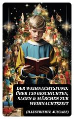 Der Weihnachtsfund: Über 130 Geschichten, Sagen & Märchen zur Weihnachtszeit (Illustrierte Ausgabe)