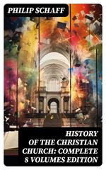 History of the Christian Church: Complete 8 Volumes Edition