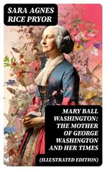 Mary Ball Washington: The Mother of George Washington and her Times (Illustrated Edition)