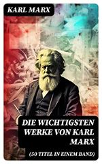 Die wichtigsten Werke von Karl Marx (50 Titel in einem Band)