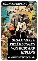 Gesammelte Erzählungen von Rudyard Kipling (116 Titel in einem Band)