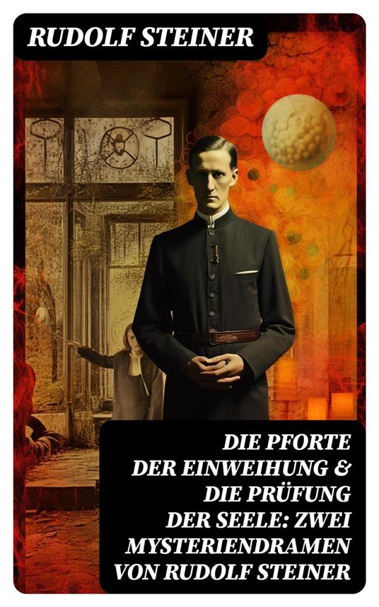Die Pforte der Einweihung & Die Prüfung der Seele: Zwei Mysteriendramen von Rudolf Steiner