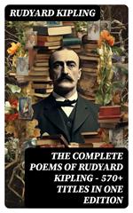 The Complete Poems of Rudyard Kipling – 570+ Titles in One Edition