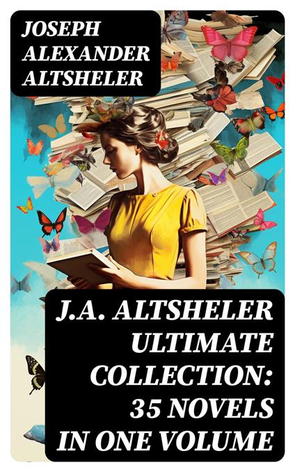 J.A. ALTSHELER Ultimate Collection: 35 Novels in One Volume - Joseph Alexander Altsheler - ebook