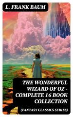 THE WONDERFUL WIZARD OF OZ – Complete 16 Book Collection (Fantasy Classics Series)