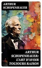 Arthur Schopenhauer: L'Art d'avoir toujours raison