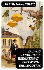 Ludwig Ganghofer: Bergheimat - Erlebtes & Erlauschtes