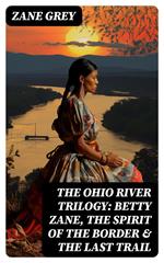 The Ohio River Trilogy: Betty Zane, The Spirit of the Border & The Last Trail