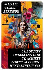 The Secret of Success: How to Achieve Power, Success & Mental Influence