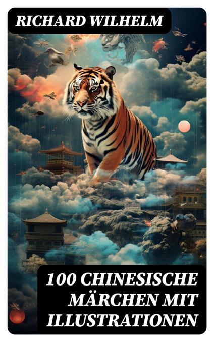 100 Chinesische Märchen mit Illustrationen - Richard Wilhelm - ebook
