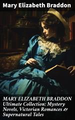MARY ELIZABETH BRADDON Ultimate Collection: Mystery Novels, Victorian Romances & Supernatural Tales