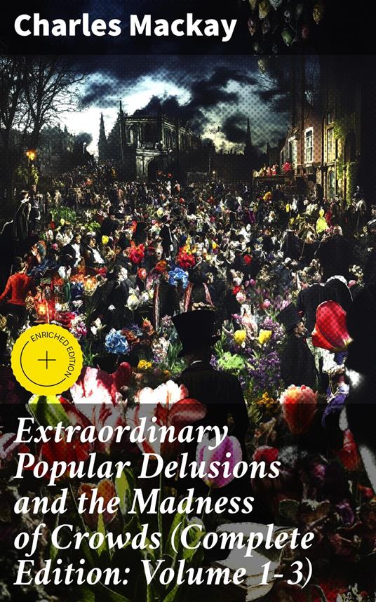 Extraordinary Popular Delusions and the Madness of Crowds (Complete Edition: Volume 1-3)