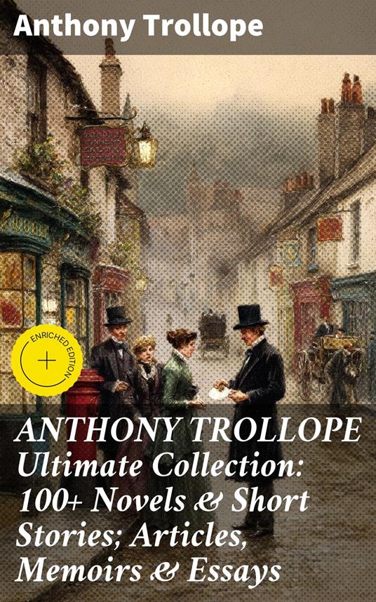 ANTHONY TROLLOPE Ultimate Collection: 100+ Novels & Short Stories; Articles, Memoirs & Essays