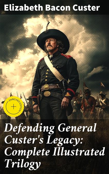 Defending General Custer's Legacy: Complete Illustrated Trilogy