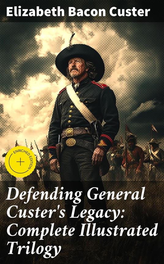 Defending General Custer's Legacy: Complete Illustrated Trilogy