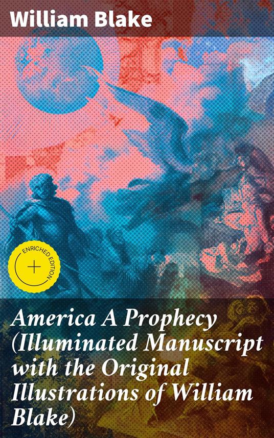 America A Prophecy (Illuminated Manuscript with the Original Illustrations of William Blake)