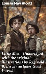 Little Men - Unabridged with the original illustrations by Reginald B. Birch (includes Good Wives)