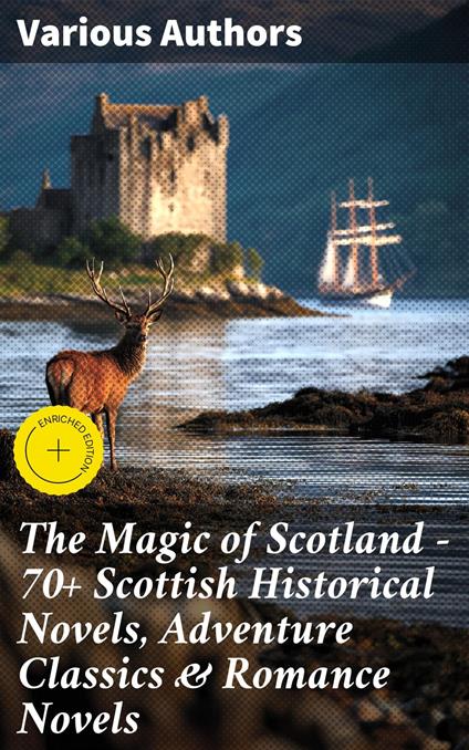 The Magic of Scotland - 70+ Scottish Historical Novels, Adventure Classics & Romance Novels