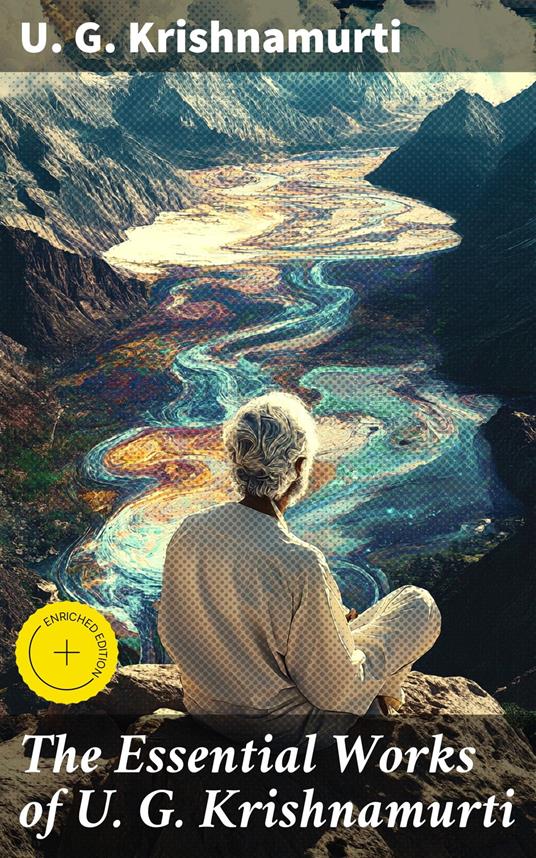 The Essential Works of U. G. Krishnamurti