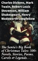 The Santa's Big Book of Christmas Tales: 500+ Novels, Stories, Poems, Carols & Legends