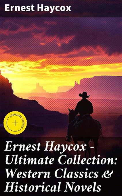 Ernest Haycox - Ultimate Collection: Western Classics & Historical Novels